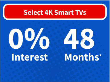 4k Smart TVs - 0% interest for 48 months**